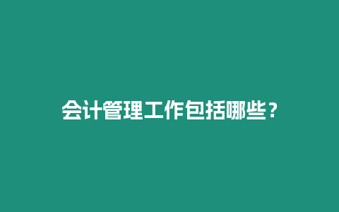 會(huì)計(jì)管理工作包括哪些？