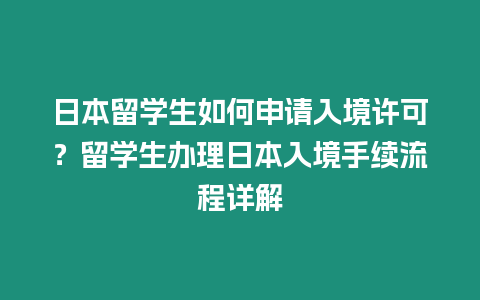 日本留學生如何申請入境許可？留學生辦理日本入境手續(xù)流程詳解
