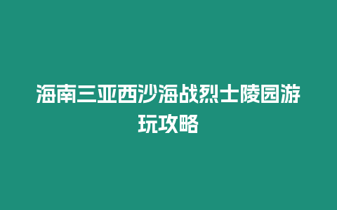 海南三亞西沙海戰(zhàn)烈士陵園游玩攻略