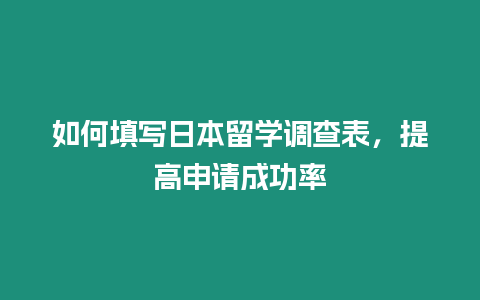 如何填寫日本留學調(diào)查表，提高申請成功率