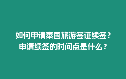 如何申請泰國旅游簽證續簽？申請續簽的時間點是什么？