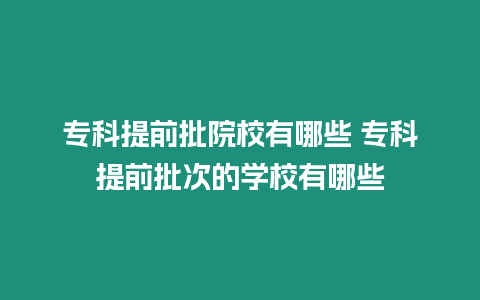 專科提前批院校有哪些 ?？铺崆芭蔚膶W校有哪些