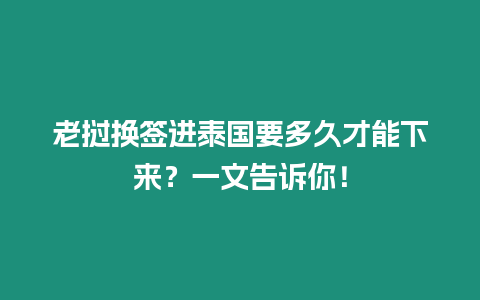 老撾換簽進(jìn)泰國(guó)要多久才能下來(lái)？一文告訴你！
