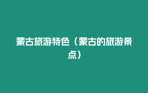 蒙古旅游特色（蒙古的旅游景點）