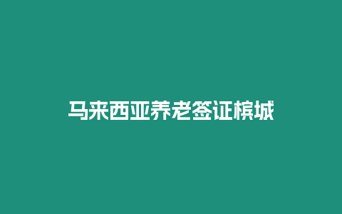 馬來西亞養老簽證檳城