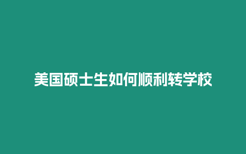 美國碩士生如何順利轉(zhuǎn)學(xué)校