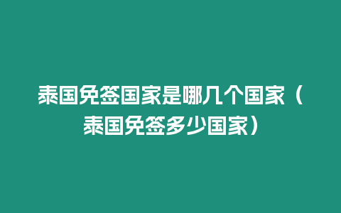 泰國免簽國家是哪幾個國家（泰國免簽多少國家）