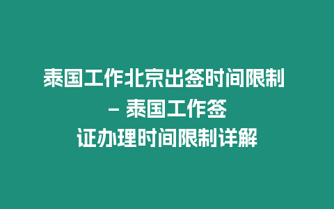 泰國工作北京出簽時(shí)間限制 – 泰國工作簽證辦理時(shí)間限制詳解