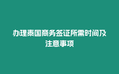 辦理泰國(guó)商務(wù)簽證所需時(shí)間及注意事項(xiàng)