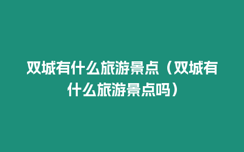 雙城有什么旅游景點(diǎn)（雙城有什么旅游景點(diǎn)嗎）