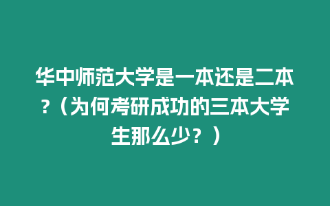 華中師范大學是一本還是二本?（為何考研成功的三本大學生那么少？）