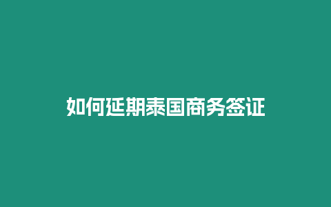 如何延期泰國(guó)商務(wù)簽證
