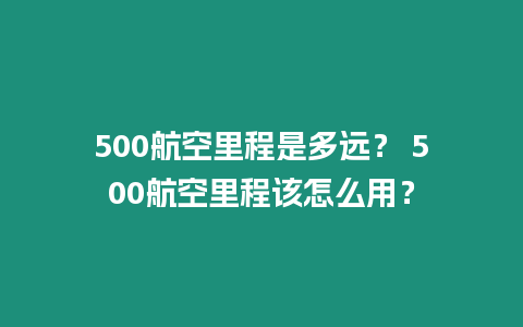 500航空里程是多遠？ 500航空里程該怎么用？