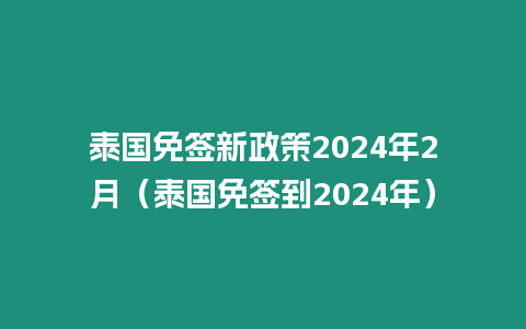 泰國免簽新政策2024年2月（泰國免簽到2024年）
