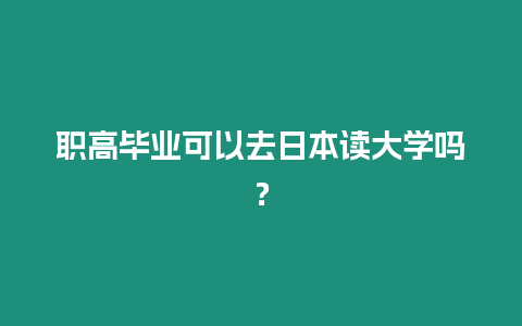 職高畢業(yè)可以去日本讀大學(xué)嗎？