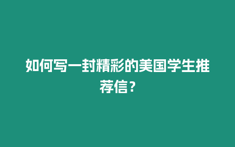 如何寫一封精彩的美國(guó)學(xué)生推薦信？