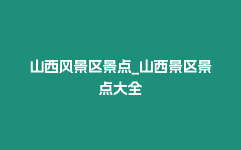 山西風景區景點_山西景區景點大全