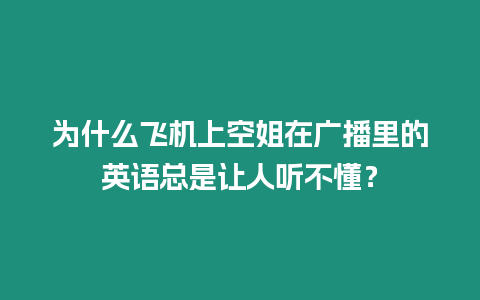 為什么飛機(jī)上空姐在廣播里的英語(yǔ)總是讓人聽(tīng)不懂？