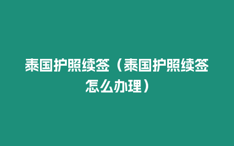 泰國護照續簽（泰國護照續簽怎么辦理）
