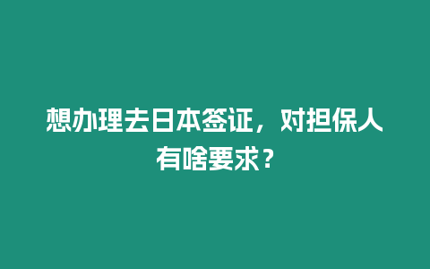 想辦理去日本簽證，對擔保人有啥要求？