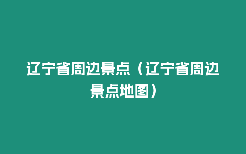 遼寧省周邊景點（遼寧省周邊景點地圖）