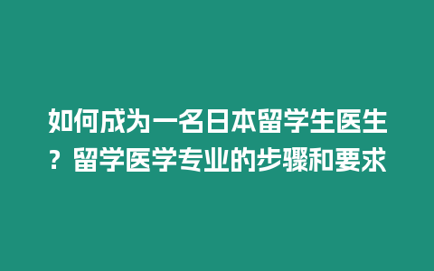 如何成為一名日本留學生醫生？留學醫學專業的步驟和要求