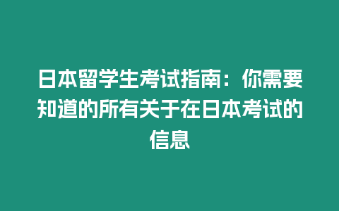 日本留學生考試指南：你需要知道的所有關于在日本考試的信息