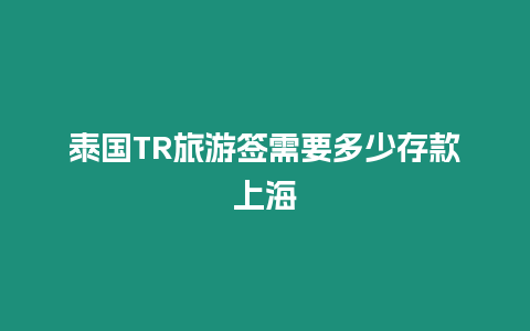 泰國TR旅游簽需要多少存款上海