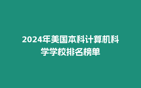 2024年美國本科計算機科學學校排名榜單