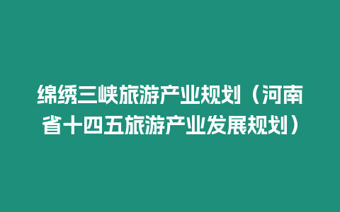 綿繡三峽旅游產業規劃（河南省十四五旅游產業發展規劃）