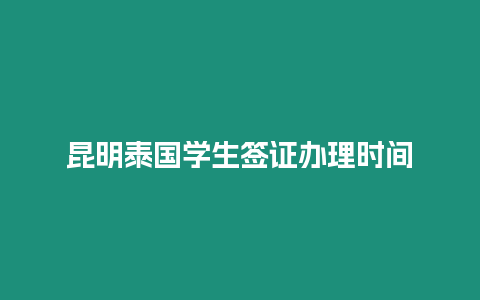 昆明泰國學(xué)生簽證辦理時(shí)間