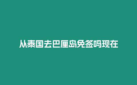 從泰國(guó)去巴厘島免簽嗎現(xiàn)在