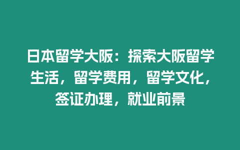 日本留學(xué)大阪：探索大阪留學(xué)生活，留學(xué)費(fèi)用，留學(xué)文化，簽證辦理，就業(yè)前景