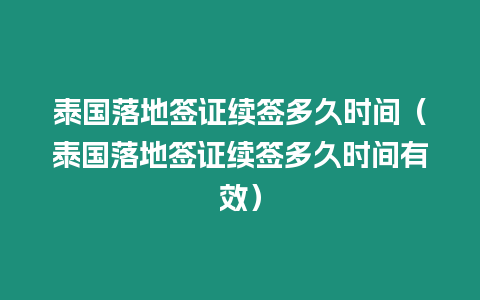 泰國落地簽證續(xù)簽多久時間（泰國落地簽證續(xù)簽多久時間有效）