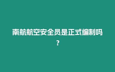 南航航空安全員是正式編制嗎？
