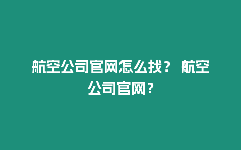 航空公司官網怎么找？ 航空公司官網？