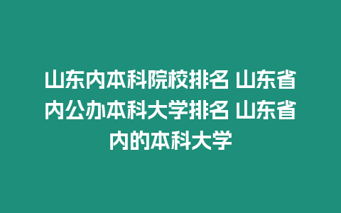 山東內(nèi)本科院校排名 山東省內(nèi)公辦本科大學(xué)排名 山東省內(nèi)的本科大學(xué)