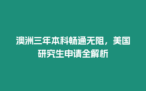 澳洲三年本科暢通無(wú)阻，美國(guó)研究生申請(qǐng)全解析