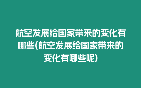 航空發展給國家帶來的變化有哪些(航空發展給國家帶來的變化有哪些呢)