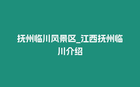 撫州臨川風景區_江西撫州臨川介紹