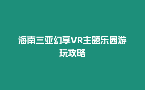 海南三亞幻享VR主題樂園游玩攻略