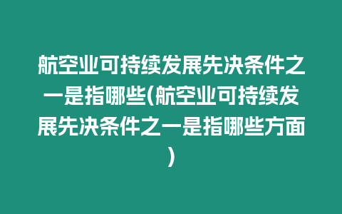 航空業可持續發展先決條件之一是指哪些(航空業可持續發展先決條件之一是指哪些方面)