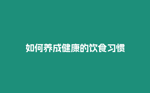 如何養(yǎng)成健康的飲食習慣