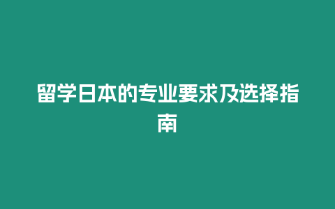 留學日本的專業(yè)要求及選擇指南