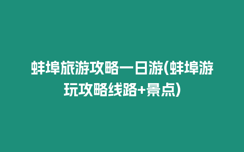 蚌埠旅游攻略一日游(蚌埠游玩攻略線路+景點(diǎn))