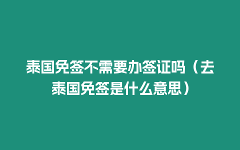 泰國(guó)免簽不需要辦簽證嗎（去泰國(guó)免簽是什么意思）