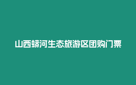山西蟒河生態旅游區團購門票