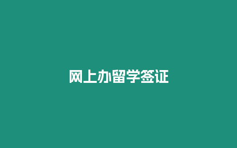 網(wǎng)上辦留學(xué)簽證