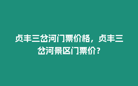 貞豐三岔河門票價格，貞豐三岔河景區門票價？