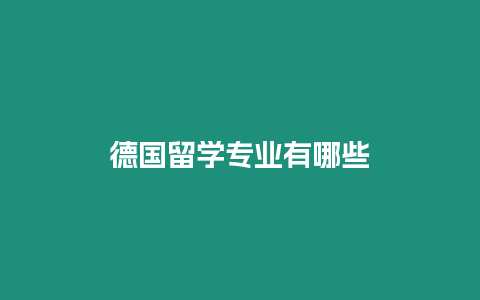 德國留學專業有哪些